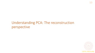 CS771: Intro to ML
Understanding PCA: The reconstruction
perspective
10
 