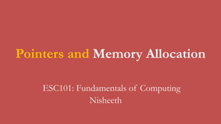 ESC101: Fundamentals of Computing
Pointers and Memory Allocation
Nisheeth
 