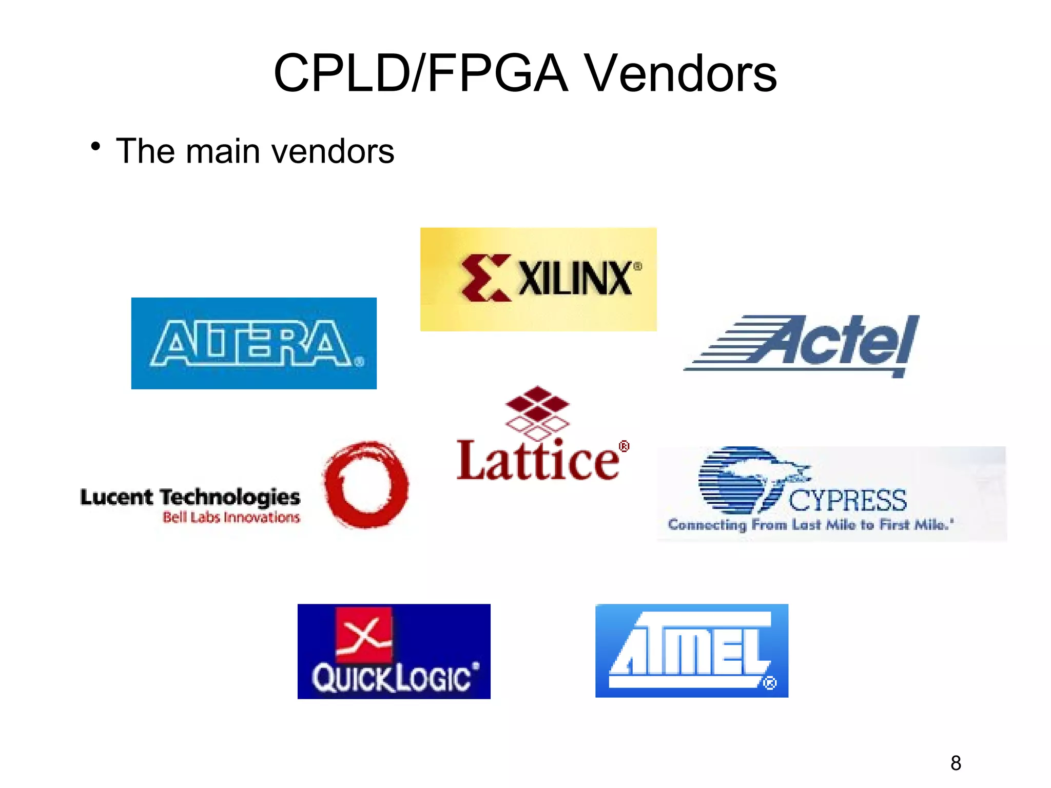 CPLD/FPGA Vendors
• The main vendors




                              8
 