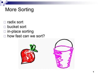 More Sorting

 radix sort
 bucket sort
 in-place sorting
 how fast can we sort?




                          1
 