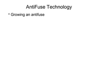 AntiFuse Technology
• Growing an antifuse
 