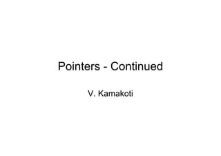 Pointers - Continued
V. Kamakoti

 