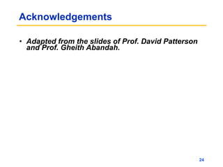 Acknowledgements
• Adapted from the slides of Prof. David Patterson
and Prof. Gheith Abandah.
24
 