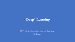 “Deep” Learning
CS771: Introduction to Machine Learning
Nisheeth
 