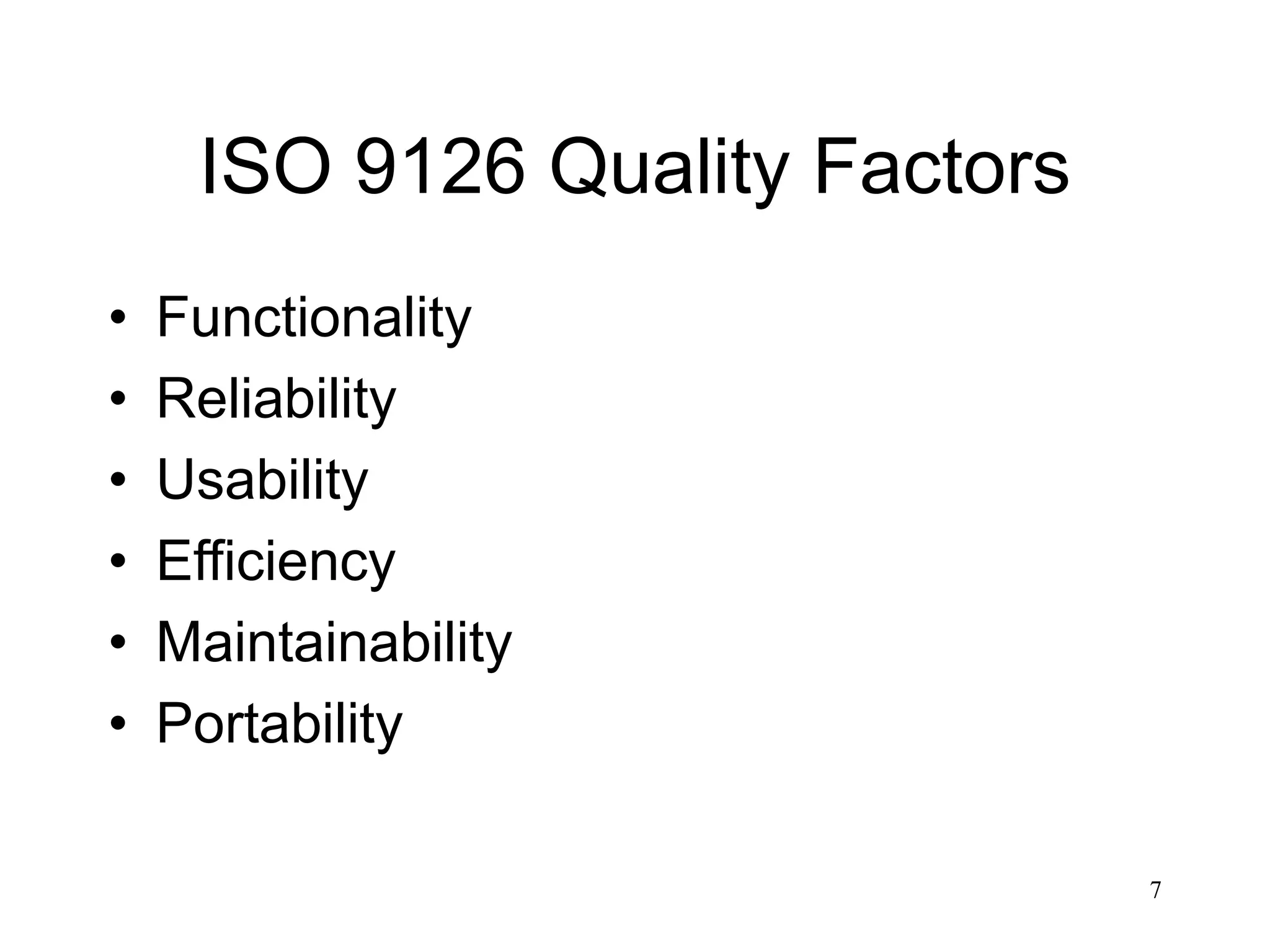 7
ISO 9126 Quality Factors
• Functionality
• Reliability
• Usability
• Efficiency
• Maintainability
• Portability
 