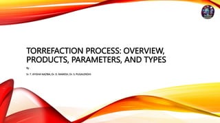 TORREFACTION PROCESS: OVERVIEW,
PRODUCTS, PARAMETERS, AND TYPES
By
Er. T. AYISHA NAZIBA, Dr. D. RAMESH, Dr. S. PUGALENDHI
 