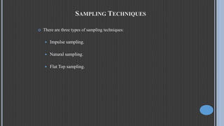 SAMPLING TECHNIQUES
 There are three types of sampling techniques:
 Impulse sampling.
 Natural sampling.
 Flat Top sampling.
 