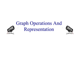 Graph Operations And 
Representation 
 