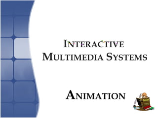 INTERACTIVE
MULTIMEDIA SYSTEMS
ANIMATION
 