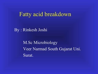 Fatty acid breakdown

By : Rinkesh Joshi

    M.Sc Microbiology
    Veer Narmad South Gujarat Uni.
    Surat.
 
