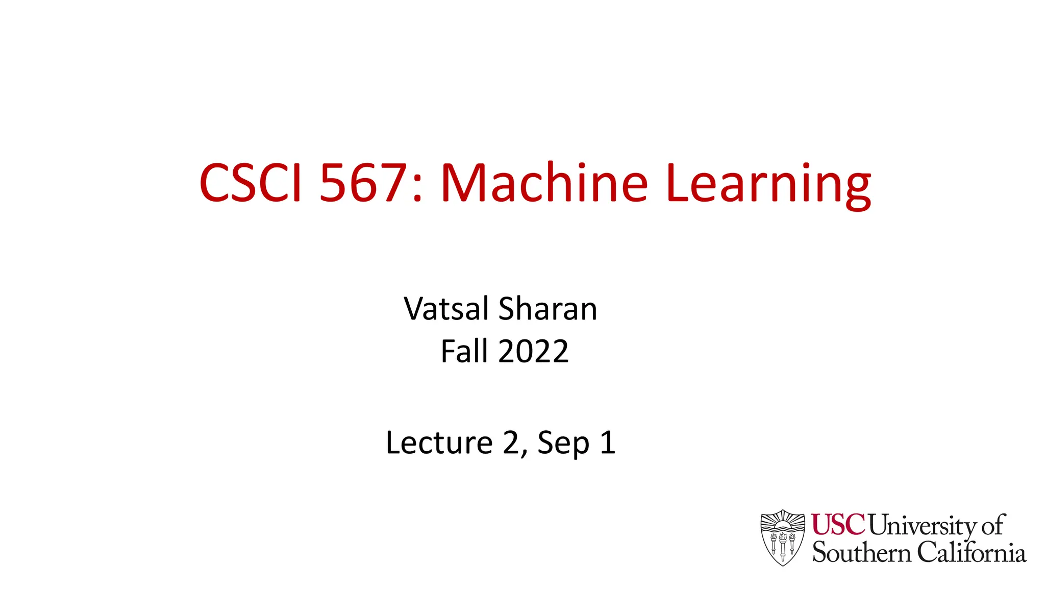 CSCI 567: Machine Learning
Vatsal Sharan
Fall 2022
Lecture 2, Sep 1
 