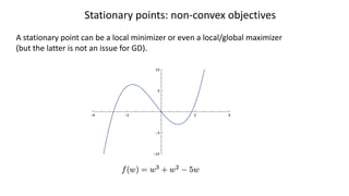 Stationary points: non-convex objectives
A stationary point can be a local minimizer or even a local/global maximizer
(but the latter is not an issue for GD).
+(%(")) − +(%∗) ≤ "
 