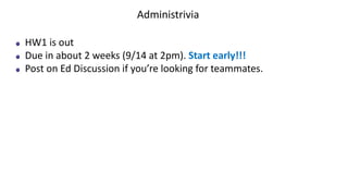 Administrivia
HW1 is out
Due in about 2 weeks (9/14 at 2pm). Start early!!!
Post on Ed Discussion if you’re looking for teammates.
 