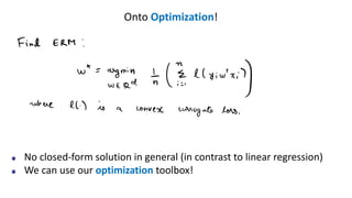 Onto Optimization!
No closed-form solution in general (in contrast to linear regression)
We can use our optimization toolbox!
 