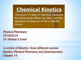 Physical Pharmacy
2018/2019
Dr Ahmad A.Yosef
A review of Kinetics from different sources
Martins: Physical Pharmacy and pharmaceutics
Chapter 14 1
 