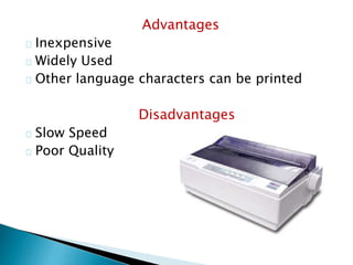 Advantages
Inexpensive
Widely Used
Other language characters can be printed
Disadvantages
Slow Speed
Poor Quality
 