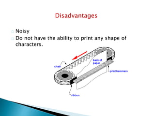 Disadvantages
Noisy
Do not have the ability to print any shape of
characters.
 