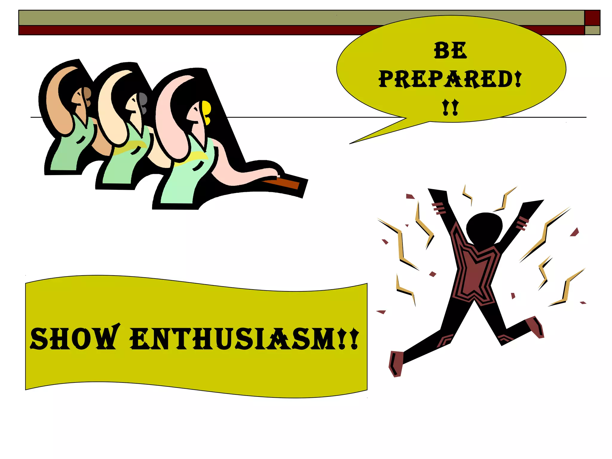 Be
PrePared!
!!

SHOW eNTHUSIaSM!!

 