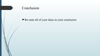 Conclusion
Re-state all of your ideas in your conclusion
 