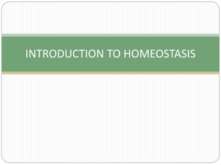 INTRODUCTION TO HOMEOSTASIS
 