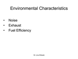 Dr. Lina Shbeeb
Environmental Characteristics
• Noise
• Exhaust
• Fuel Efficiency
 