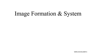 Image Formation & System
MMR,CSE4105,MBSTU
 
