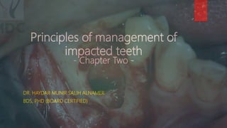 Principles of management of
impacted teeth
- Chapter Two -
DR. HAYDAR MUNIR SALIH ALNAMER
BDS, PHD (BOARD CERTIFIED)
 
