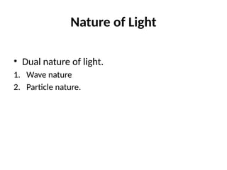 Nature of Light
• Dual nature of light.
1. Wave nature
2. Particle nature.
 