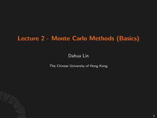 Lecture'2
Monte&Carlo&Methods
Dahua%Lin
The$Chinese$University$of$Hong$Kong
1
 