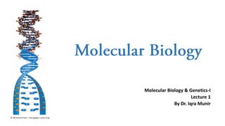 Molecular Biology & Genetics-I
Lecture 1
By Dr. Iqra Munir
 