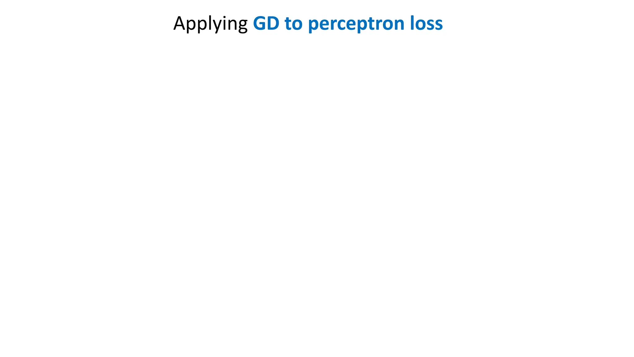 Applying GD to perceptron loss
 