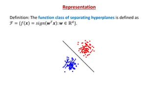 Definition: The function class of separating hyperplanes is defined as
ℱ = {𝑓 𝒙 = 𝑠𝑖𝑔𝑛 𝒘!
𝒙 : 𝒘 ∈ ℝ"
}.
Representation
 