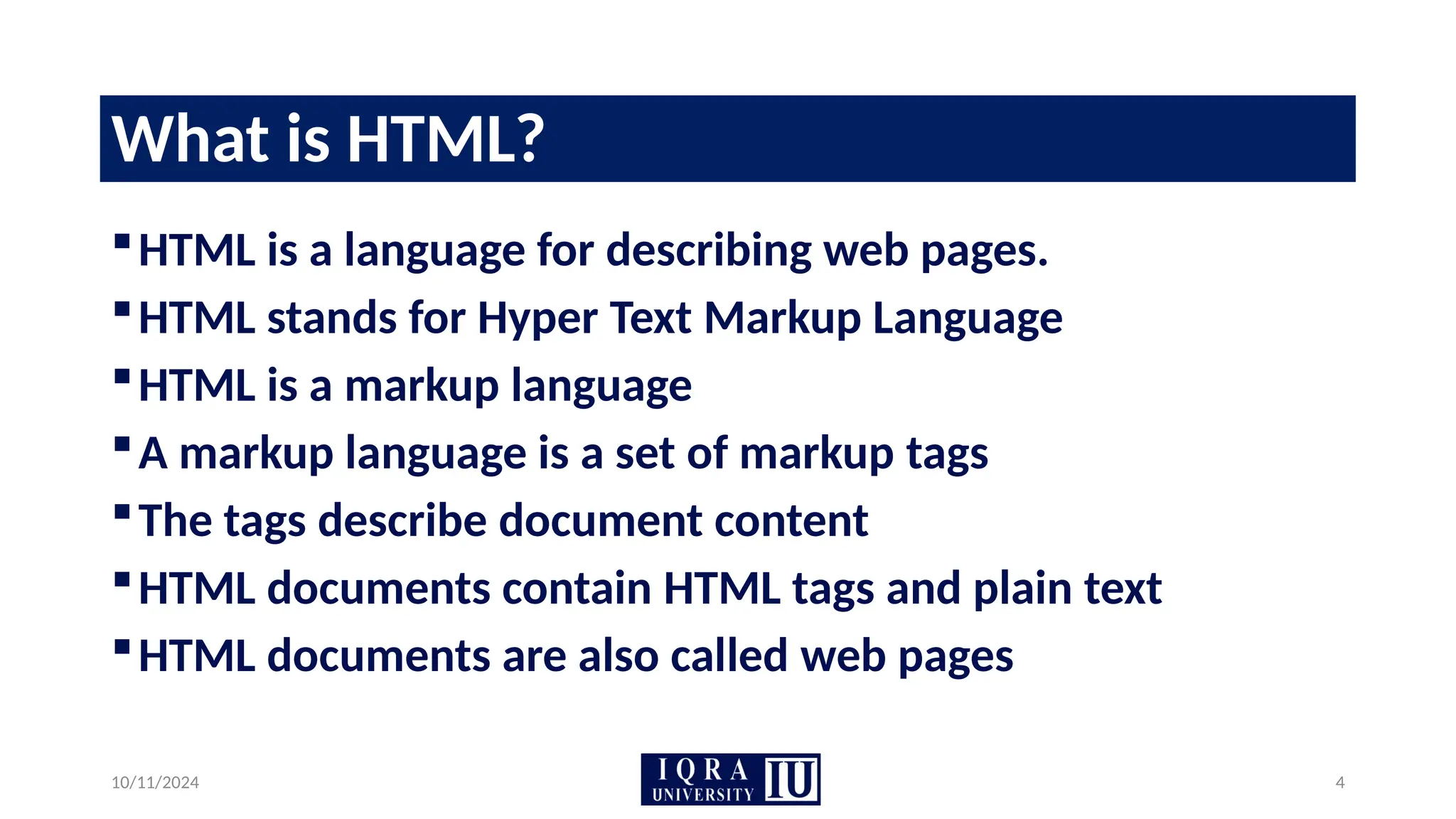 10/11/2024 4
What is HTML?
HTML is a language for describing web pages.
HTML stands for Hyper Text Markup Language
HTML is a markup language
A markup language is a set of markup tags
The tags describe document content
HTML documents contain HTML tags and plain text
HTML documents are also called web pages
 