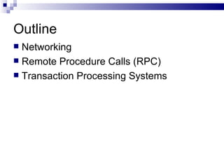 Outline Networking Remote Procedure Calls (RPC) Transaction Processing Systems 