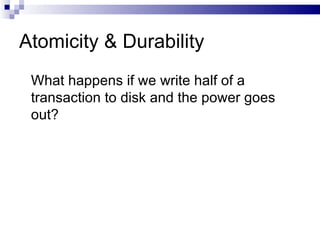 Atomicity & Durability What happens if we write half of a transaction to disk and the power goes out? 