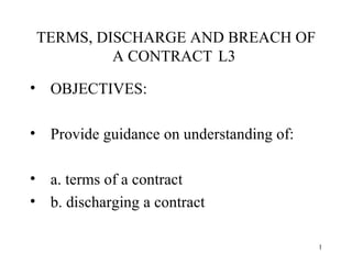 TERMS, DISCHARGE AND BREACH OF A CONTRACT  L3  ,[object Object],[object Object],[object Object],[object Object]