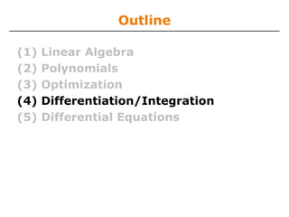 Outline

(1)   Linear Algebra
(2)   Polynomials
(3)   Optimization
(4)   Differentiation/Integration
(5)   Differential Equations
 
