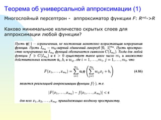 Теорема об универсальной аппроксимации (1) Многослойный персептрон -  аппроксиматор функции  F :  R m0 ->R Каково минимальное количество скрытых слоев для аппроксимации любой функции? 