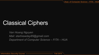 Van Hoang Nguyen
Mail: startnewday85@gmail.com
Department of Computer Science – FITA – HUA
Information Security Course --------------------------------------------- Fall 2013
Dept. of Computer Science – FITA – HUA
 