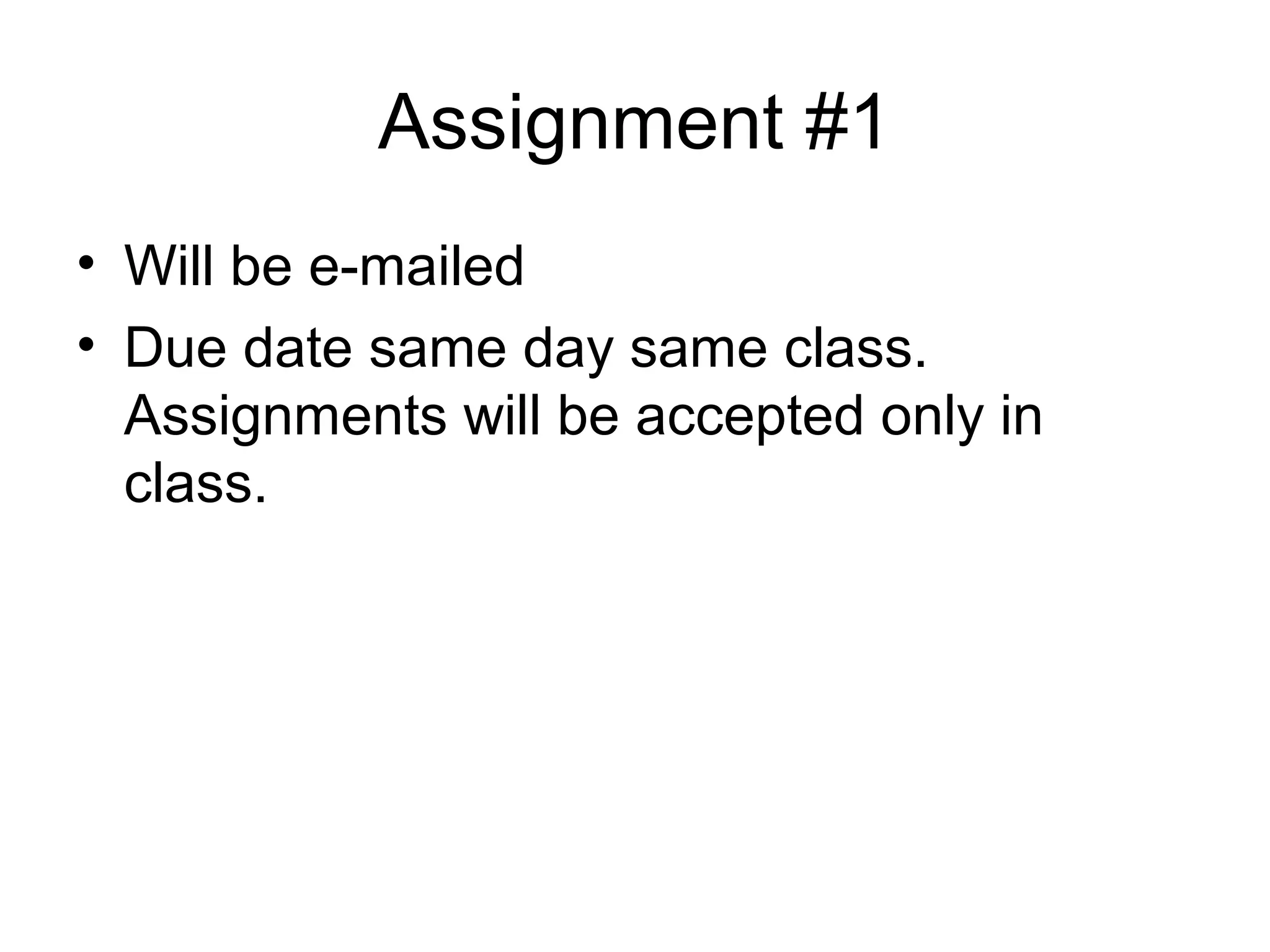 Assignment #1
• Will be e-mailed
• Due date same day same class.
Assignments will be accepted only in
class.
 