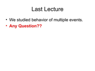 Last Lecture
• We studied behavior of multiple events.
• Any Question??
 