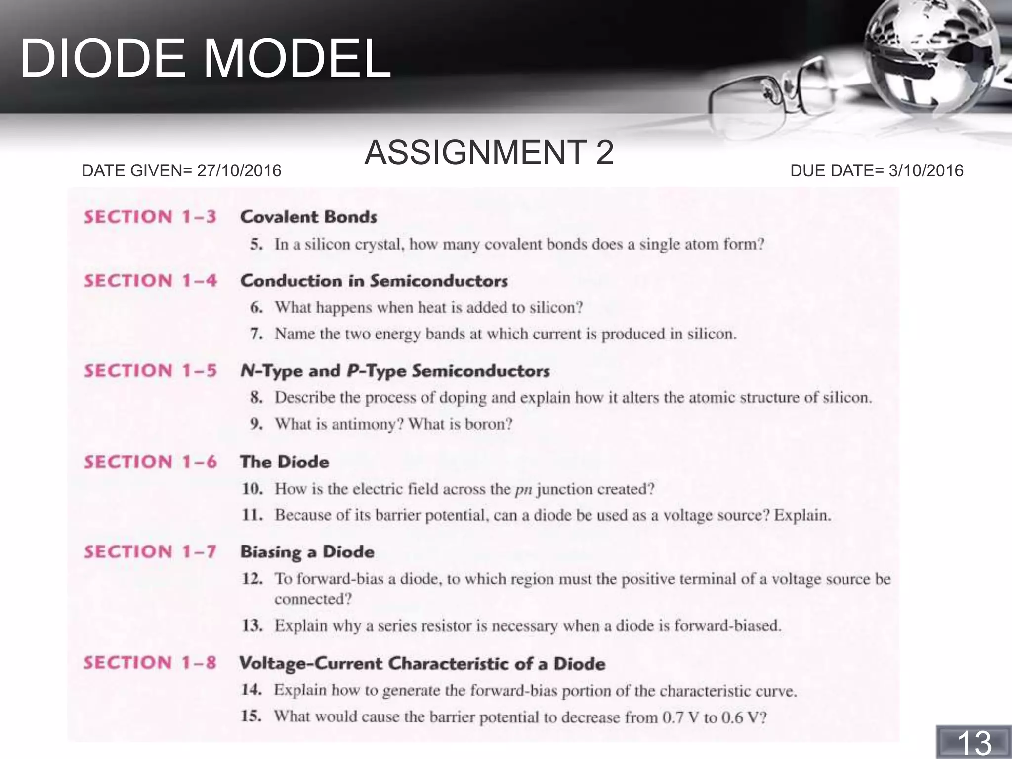 13
DIODE MODEL
ASSIGNMENT 2DATE GIVEN= 27/10/2016 DUE DATE= 3/10/2016
 