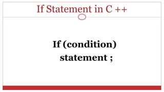 If Statement in C ++
If (condition)
statement ;
 