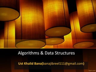 Algorithms & Data Structures
Ust Khalid Bana(banajibreel111@gmail.com)
 