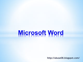http://ubuse08.blogspot.com/
Microsoft Word
 