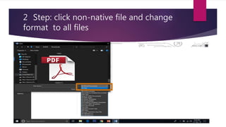 2 Step: click non-native file and change
format to all files
 