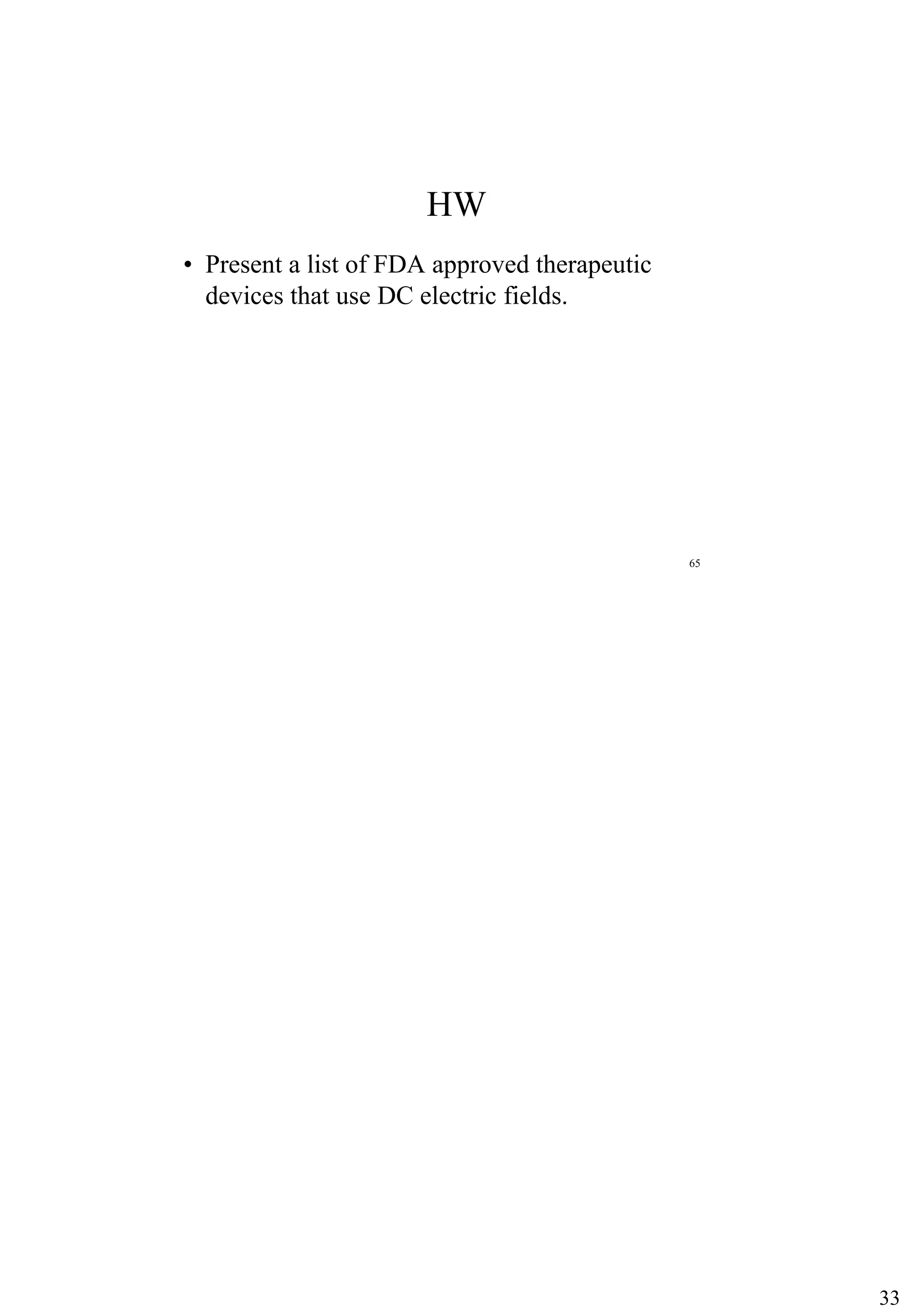 33
HW
• Present a list of FDA approved therapeutic
devices that use DC electric fields.
65
 