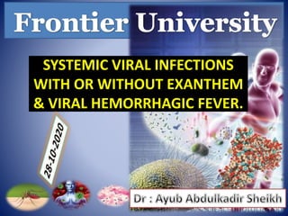 SYSTEMIC VIRAL INFECTIONS
WITH OR WITHOUT EXANTHEM
& VIRAL HEMORRHAGIC FEVER.
 