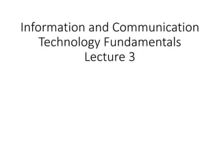 Information and Communication
Technology Fundamentals
Lecture 3
 