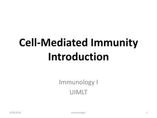 Cell-Mediated Immunity
Introduction
Immunology I
UIMLT
3/26/2024 Immunology I 1
 